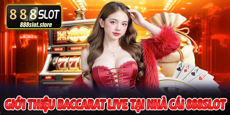 Giới thiệu đôi nét về baccarat live tại nhà cái 888Slot