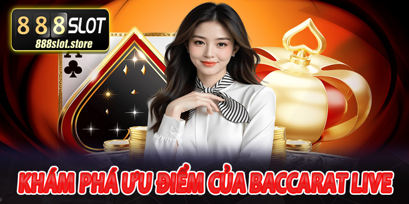 Khám phá ưu điểm mà baccarat live mang đến cho người chơi