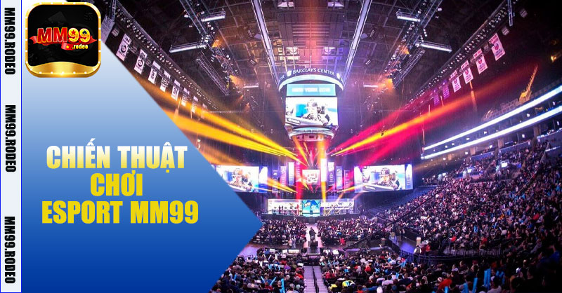 Chiến thuật chơi eSport MM99 hiệu quả