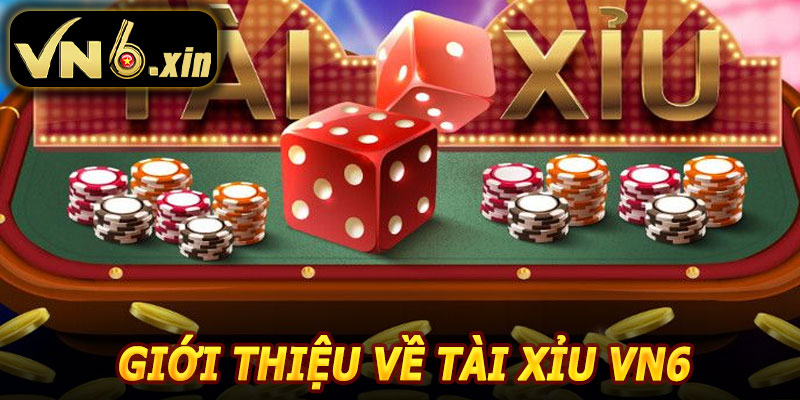 Giới Thiệu Chung Về Tài Xỉu VN6