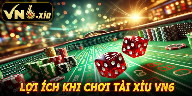 Lợi Ích Khi Tham Gia Tài Xỉu VN6