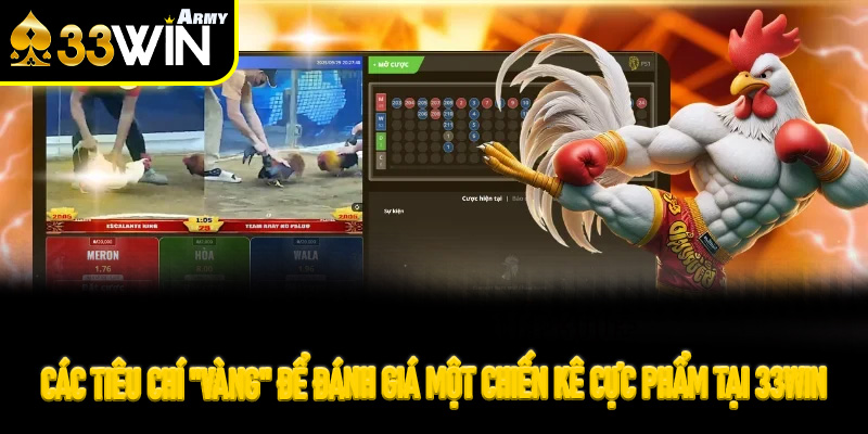 Các tiêu chí "vàng" để đánh giá một chiến kê cực phẩm tại 33Win
