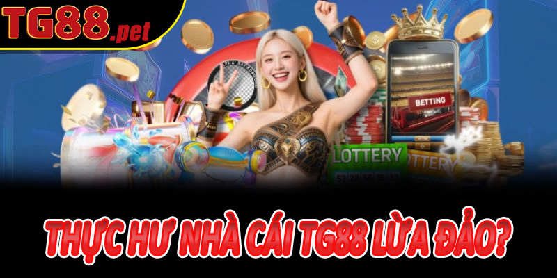 Thực hư nhà cái TG88 lừa đảo?