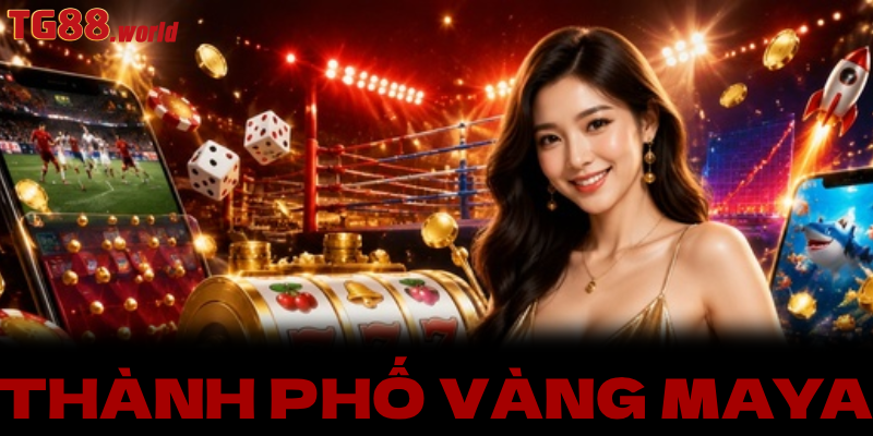 Chơi thành phố vàng Maya TG88 – Hành trình săn thưởng hấp dẫn